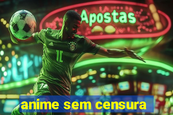 anime sem censura